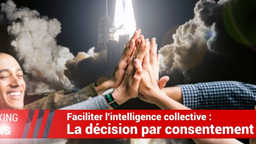 Faciliter l’intelligence collective : la décision par consentement
